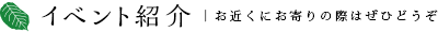 イベント紹介 | お近くにお寄りの際はぜひどうぞ